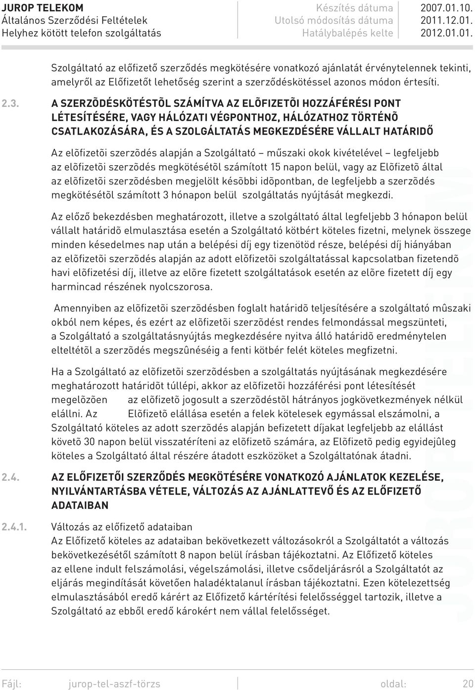 szerzõdés alapján a Szolgáltató műszaki okok kivételével legfeljebb az elõfizetõi szerzõdés megkötésétõl számított 15 napon belül, vagy az Elõfizetõ által az elõfizetõi szerzõdésben megjelölt késõbbi