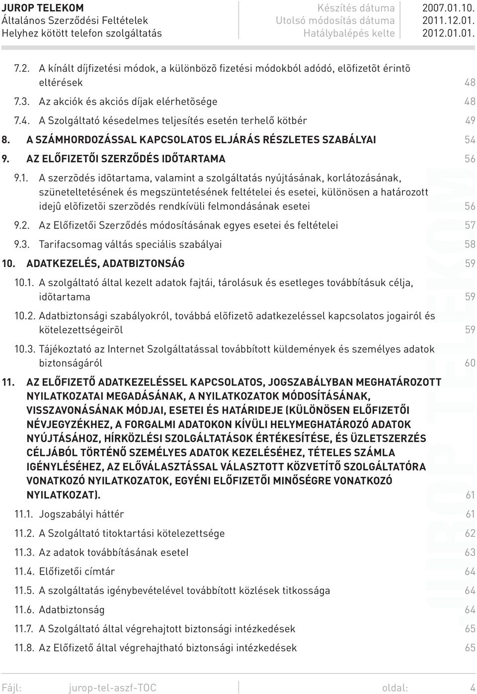 A szerzõdés idõtartama, valamint a szolgáltatás nyújtásának, korlátozásának, szüneteltetésének és megszüntetésének feltételei és esetei, különösen a határozott idejû elõfizetõi szerzõdés rendkívüli