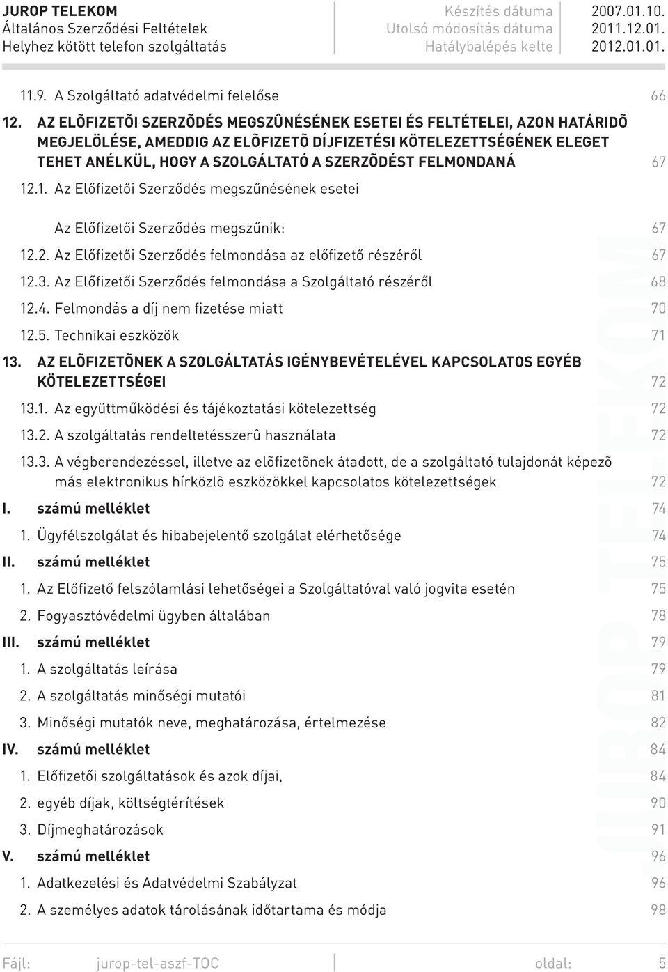 FELMONDANÁ 67 12.1. Az Előfizetői Szerződés megszűnésének esetei Az Előfizetői Szerződés megszűnik: 67 12.2. Az Előfizetői Szerződés felmondása az előfizető részéről 67 12.3.