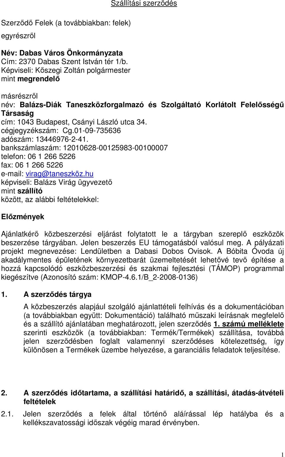 László utca 34. cégjegyzékszám: Cg.01-09-735636 adószám: 13446976-2-41. bankszámlaszám: 12010628-00125983-00100007 telefon: 06 1 266 5226 fax: 06 1 266 5226 e-mail: virag@taneszköz.