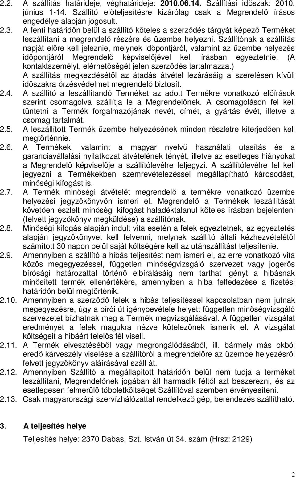 Szállítónak a szállítás napját előre kell jeleznie, melynek időpontjáról, valamint az üzembe helyezés időpontjáról Megrendelő képviselőjével kell írásban egyeztetnie.