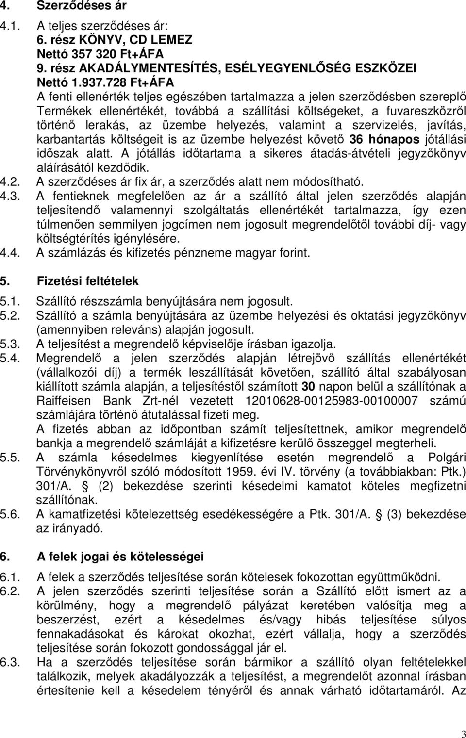 valamint a szervizelés, javítás, karbantartás költségeit is az üzembe helyezést követő 36 hónapos jótállási időszak alatt.