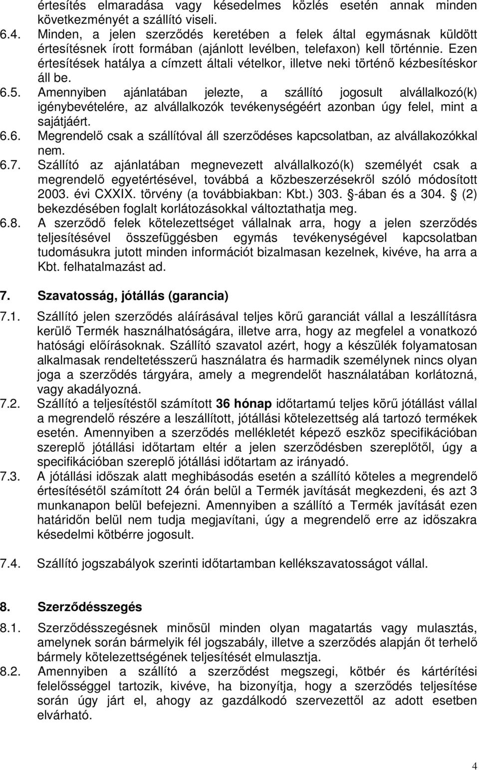 Ezen értesítések hatálya a címzett általi vételkor, illetve neki történő kézbesítéskor áll be. 6.5.