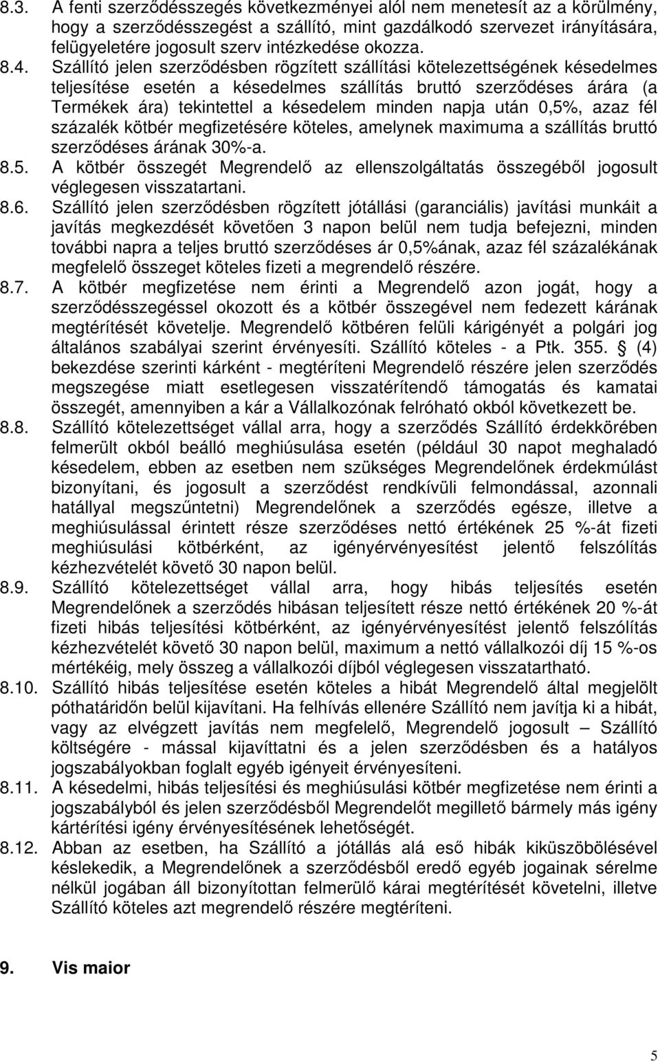 Szállító jelen szerződésben rögzített szállítási kötelezettségének késedelmes teljesítése esetén a késedelmes szállítás bruttó szerződéses árára (a Termékek ára) tekintettel a késedelem minden napja