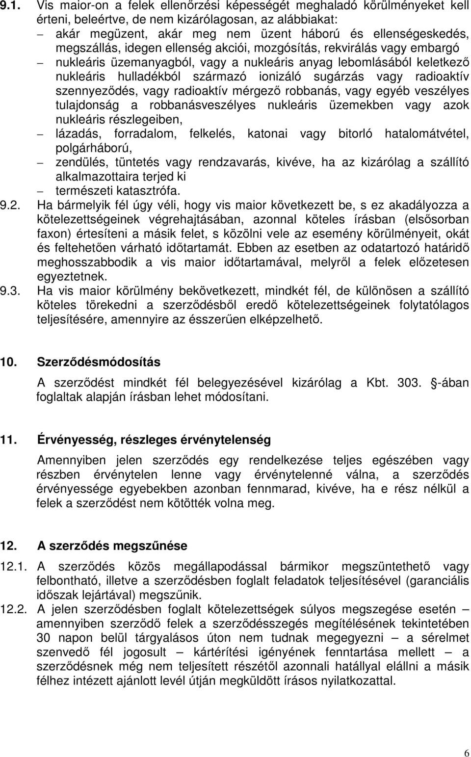 radioaktív szennyeződés, vagy radioaktív mérgező robbanás, vagy egyéb veszélyes tulajdonság a robbanásveszélyes nukleáris üzemekben vagy azok nukleáris részlegeiben, lázadás, forradalom, felkelés,