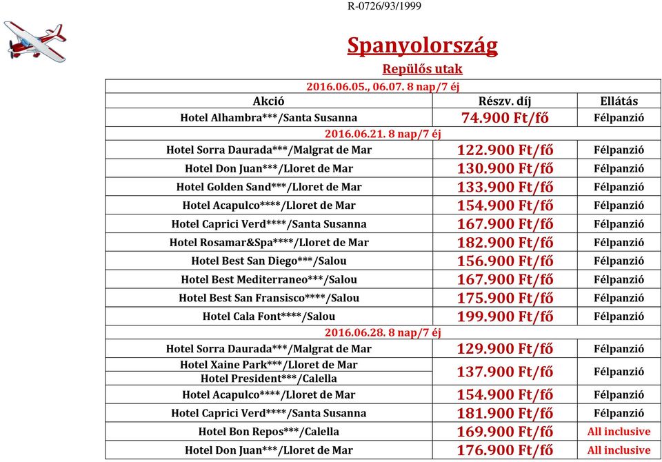 900 Ft/fő Hotel Best San Diego***/Salou 156.900 Ft/fő Hotel Best Mediterraneo***/Salou 167.900 Ft/fő Hotel Best San Fransisco****/Salou 175.900 Ft/fő Hotel Cala Font****/Salou 199.900 Ft/fő 2016.06.