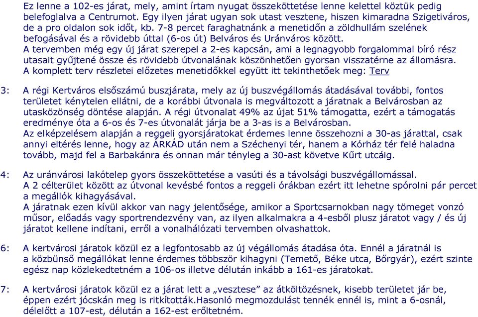 7-8 percet faraghatnánk a menetidın a zöldhullám szelének befogásával és a rövidebb úttal (6-os út) Belváros és Uránváros között.