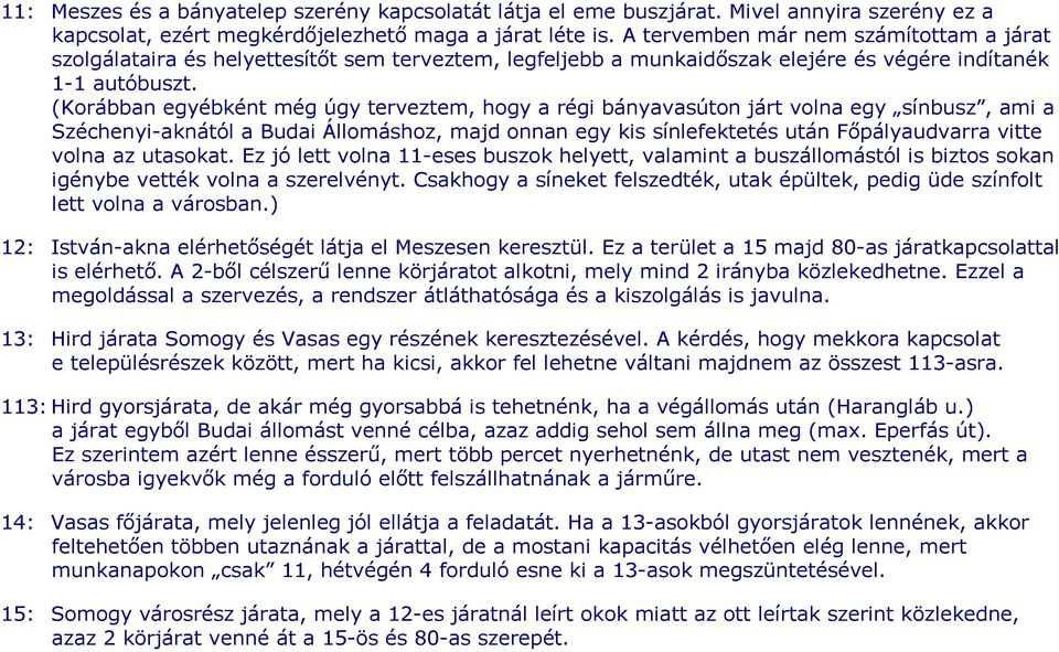 (Korábban egyébként még úgy terveztem, hogy a régi bányavasúton járt volna egy sínbusz, ami a Széchenyi-aknától a Budai Állomáshoz, majd onnan egy kis sínlefektetés után Fıpályaudvarra vitte volna az