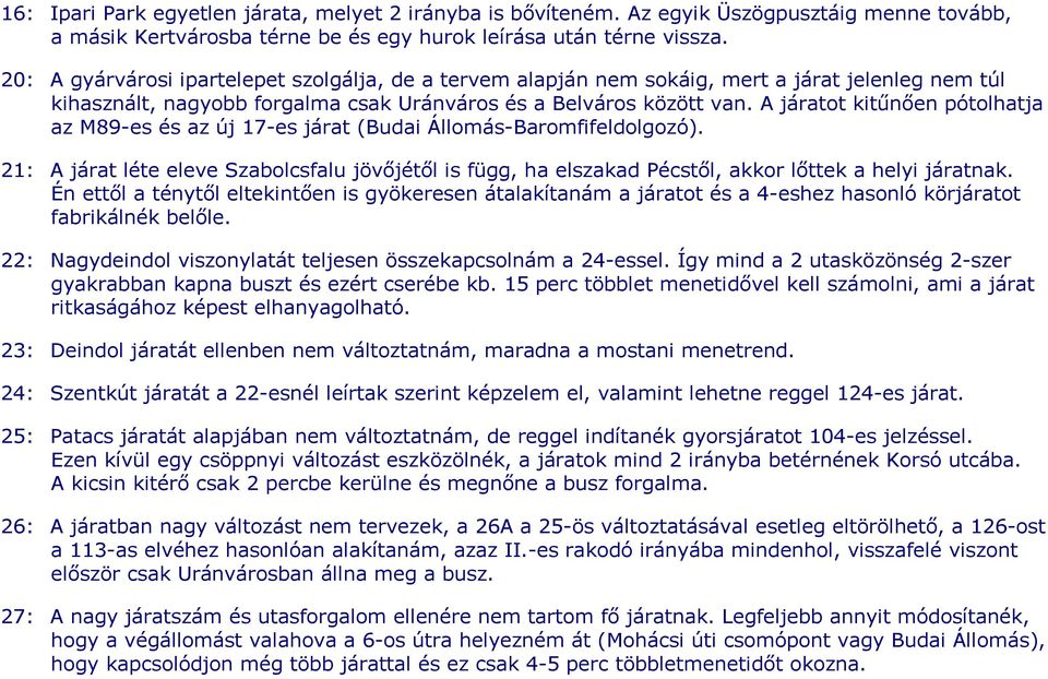 A járatot kitőnıen pótolhatja az M89-es és az új 17-es járat (Budai Állomás-Baromfifeldolgozó).