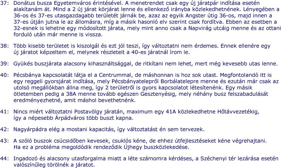 Ebben az esetben a 32-esnek is lehetne egy módosított járata, mely mint anno csak a Napvirág utcáig menne és az ottani forduló után már menne is vissza.