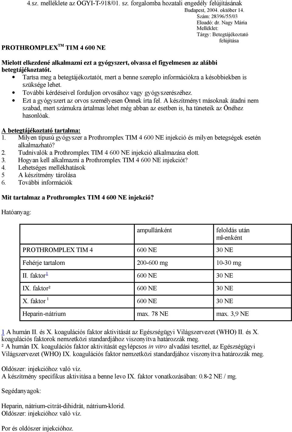 Tartsa meg a betegtájékoztatót, mert a benne szereplo információkra a késobbiekben is szüksége lehet. További kérdéseivel forduljon orvosához vagy gyógyszerészéhez.