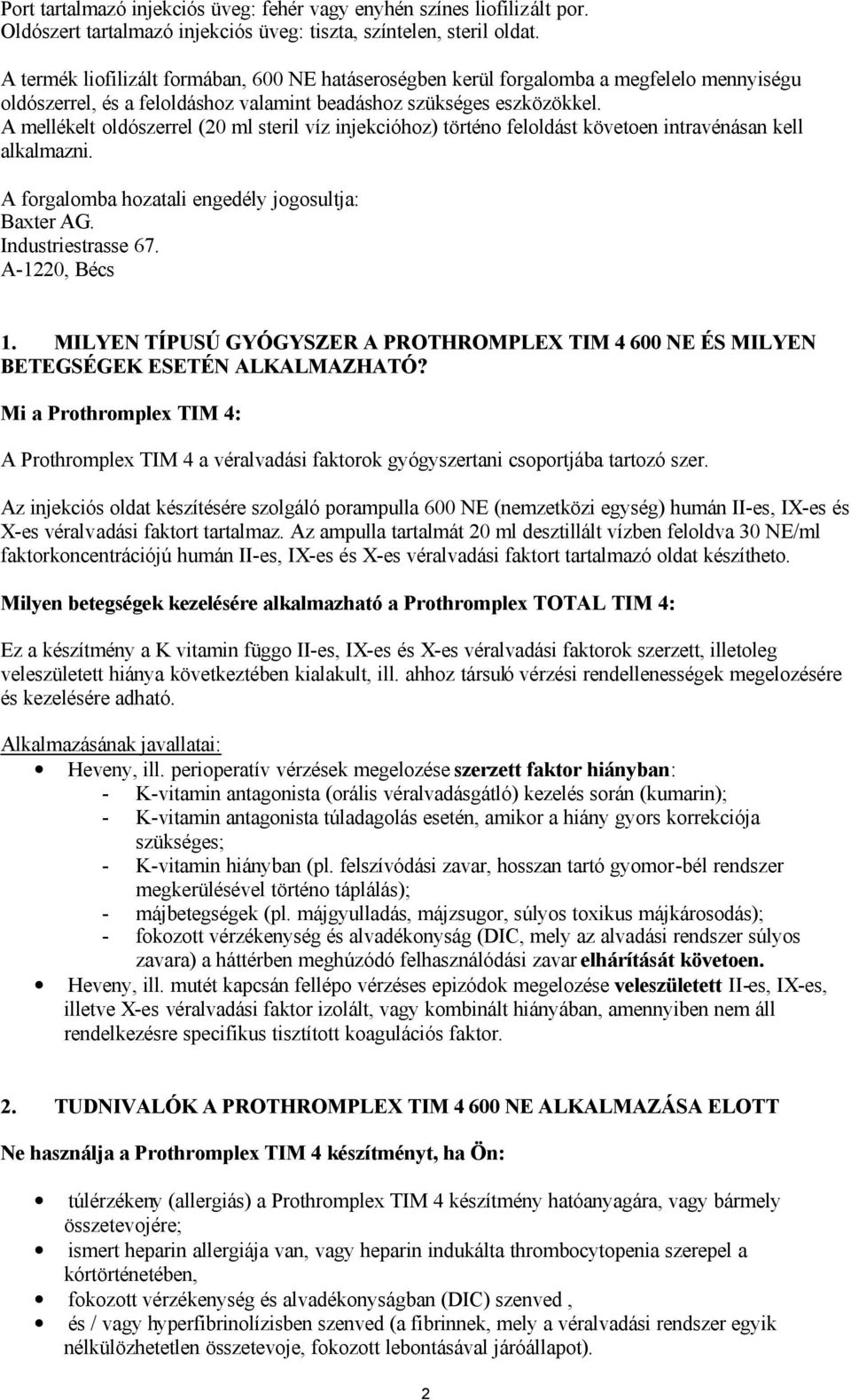 A mellékelt oldószerrel (20 ml steril víz injekcióhoz) történo feloldást követoen intravénásan kell alkalmazni. A forgalomba hozatali engedély jogosultja: Baxter AG. Industriestrasse 67.