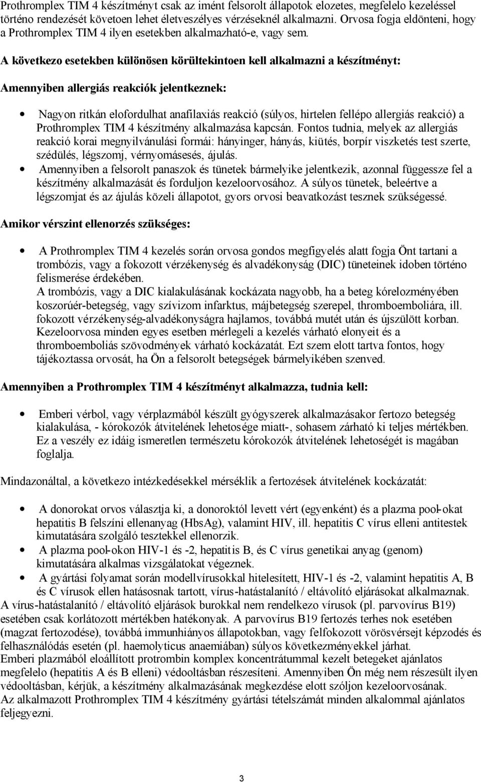 A következo esetekben különösen körültekintoen kell alkalmazni a készítményt: Amennyiben allergiás reakciók jelentkeznek: Nagyon ritkán elofordulhat anafilaxiás reakció (súlyos, hirtelen fellépo