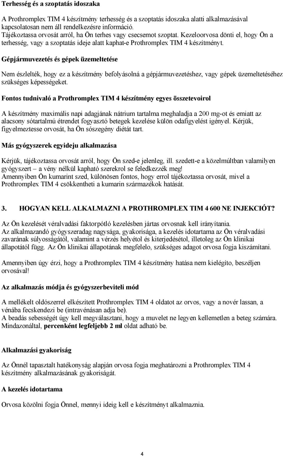 Gépjármuvezetés és gépek üzemeltetése Nem észlelték, hogy ez a készítmény befolyásolná a gépjármuvezetéshez, vagy gépek üzemeltetéséhez szükséges képességeket.