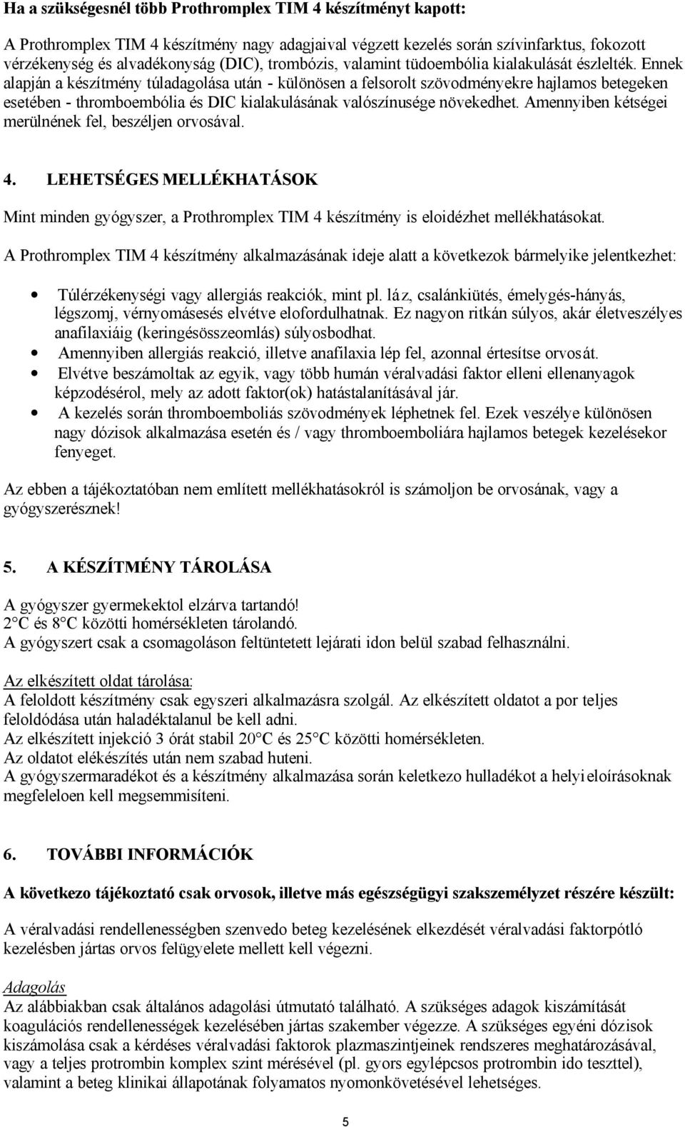 Ennek alapján a készítmény túladagolása után - különösen a felsorolt szövodményekre hajlamos betegeken esetében - thromboembólia és DIC kialakulásának valószínusége növekedhet.