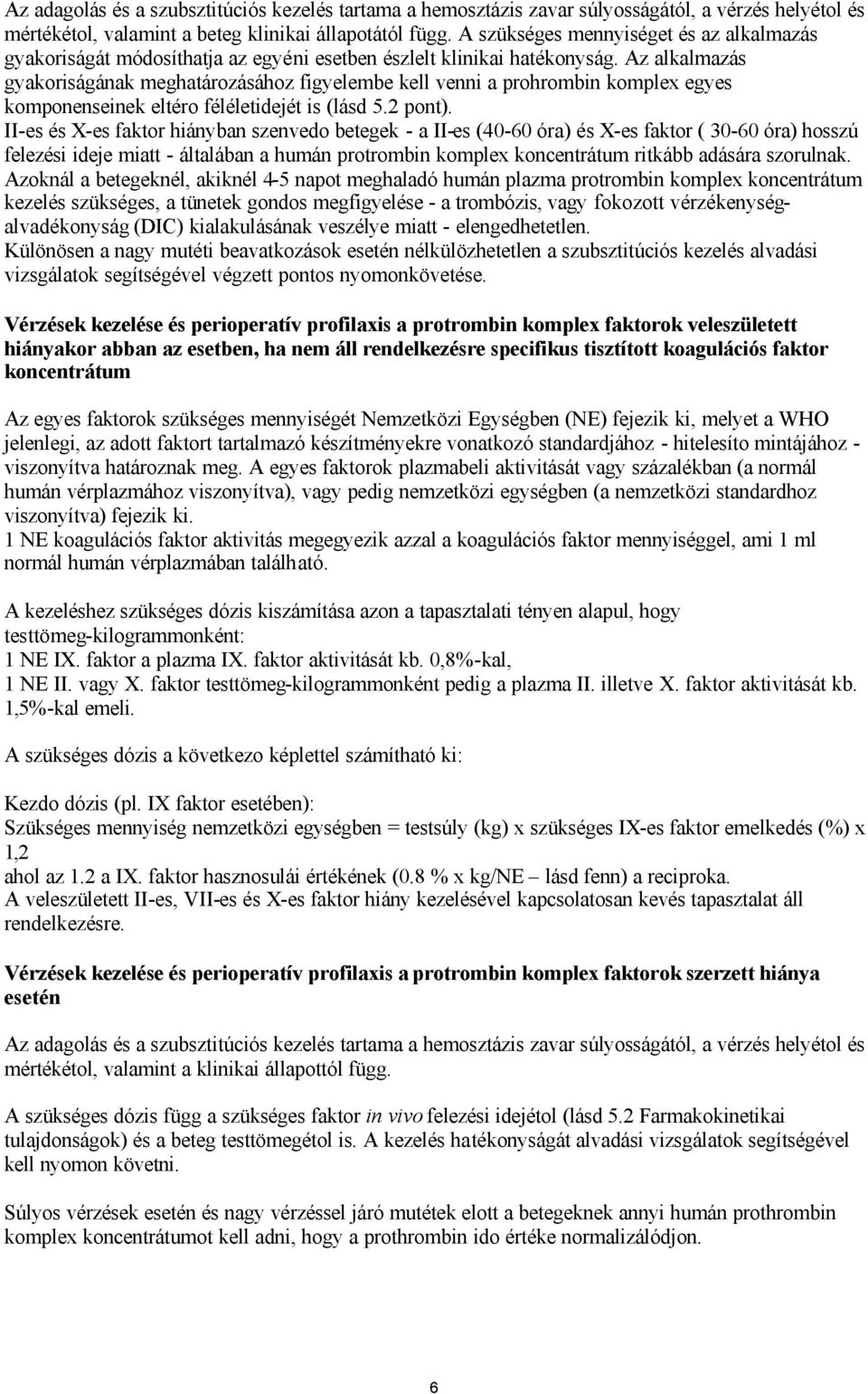 Az alkalmazás gyakoriságának meghatározásához figyelembe kell venni a prohrombin komplex egyes komponenseinek eltéro féléletidejét is (lásd 5.2 pont).