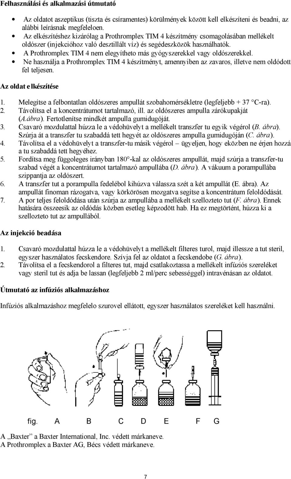 A Prothromplex TIM 4 nem elegyítheto más gyógyszerekkel vagy oldószerekkel. Ne használja a Prothromplex TIM 4 készítményt, amennyiben az zavaros, illetve nem oldódott fel teljesen.