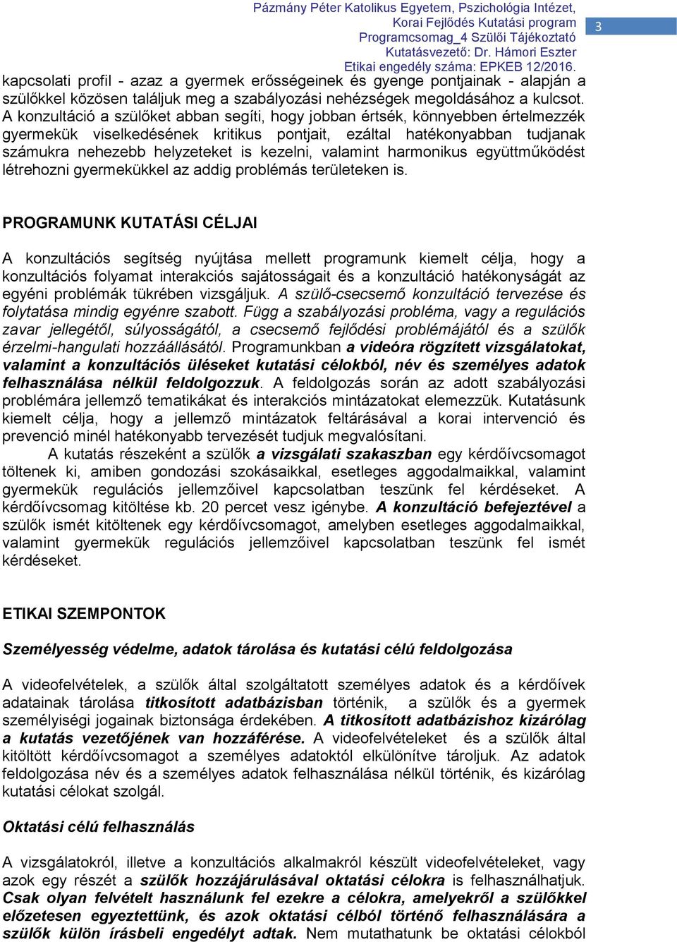 valamint harmonikus együttműködést létrehozni gyermekükkel az addig problémás területeken is.
