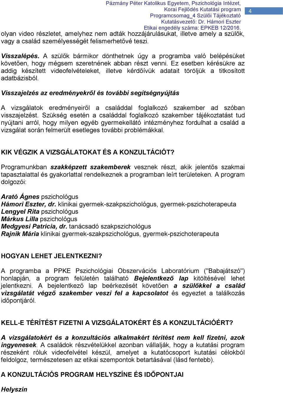 Ez esetben kérésükre az addig készített videofelvételeket, illetve kérdőívük adatait töröljük a titkosított adatbázisból.
