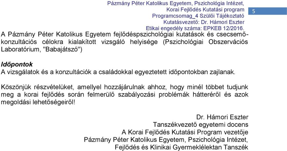 Köszönjük részvételüket, amellyel hozzájárulnak ahhoz, hogy minél többet tudjunk meg a korai fejlődés során felmerülő szabályozási problémák hátteréről és azok