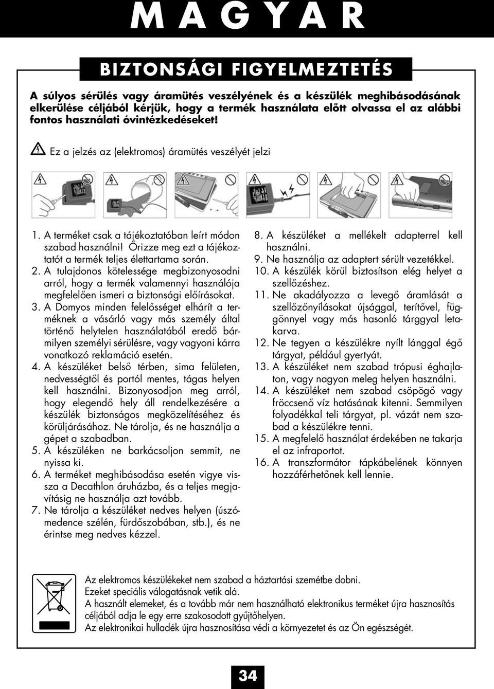 Őrizze meg ezt a tájékoztatót a termék teljes élettartama során. 2. A tulajdonos kötelessége megbizonyosodni arról, hogy a termék valamennyi használója megfelelően ismeri a biztonsági előírásokat. 3.