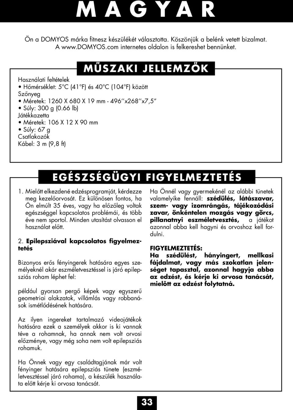 66 lb) Játékkazetta Méretek: 106 X 12 X 90 mm Súly: 67 g Csatlakozók Kábel: 3 m (9,8 ft) EGÉSZSÉGÜGYI FIGYELMEZTETÉS 1. Mielőtt elkezdené edzésprogramját, kérdezze meg kezelőorvosát.