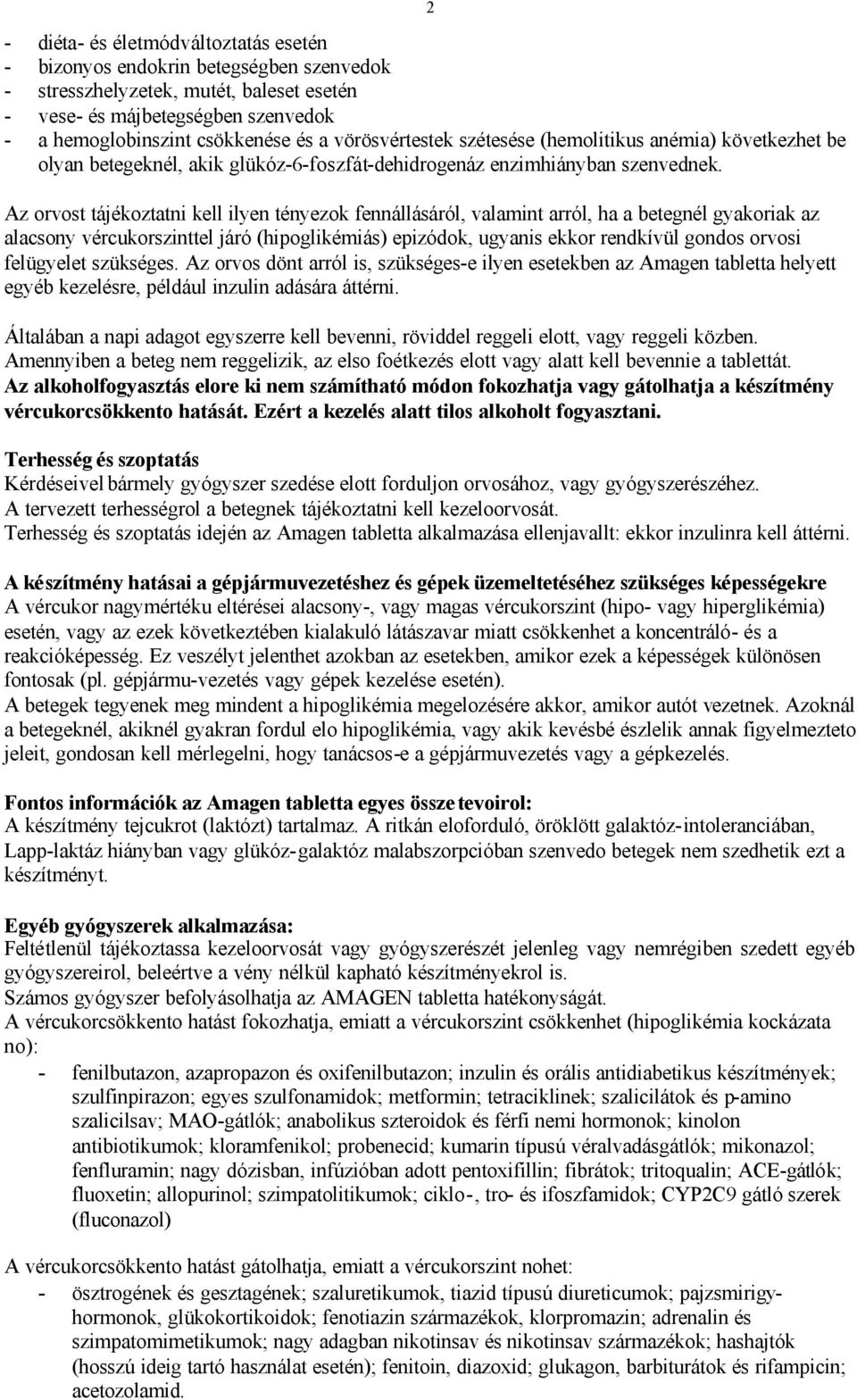 Az orvost tájékoztatni kell ilyen tényezok fennállásáról, valamint arról, ha a betegnél gyakoriak az alacsony vércukorszinttel járó (hipoglikémiás) epizódok, ugyanis ekkor rendkívül gondos orvosi