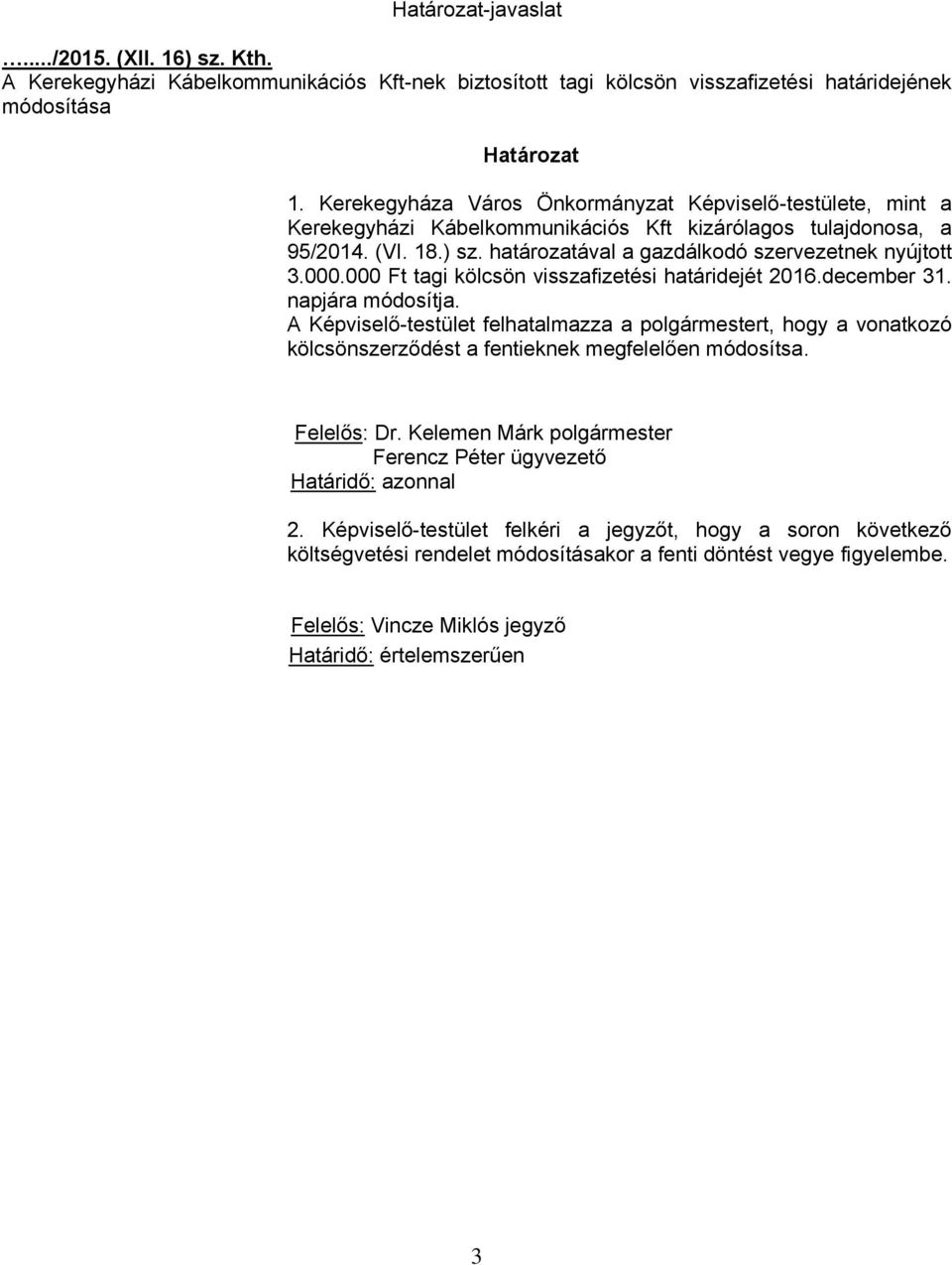 000.000 Ft tagi kölcsön visszafizetési határidejét 2016.december 31. napjára módosítja. A Képviselő-testület felhatalmazza a t, hogy a vonatkozó kölcsönszerződést a fentieknek megfelelően módosítsa.