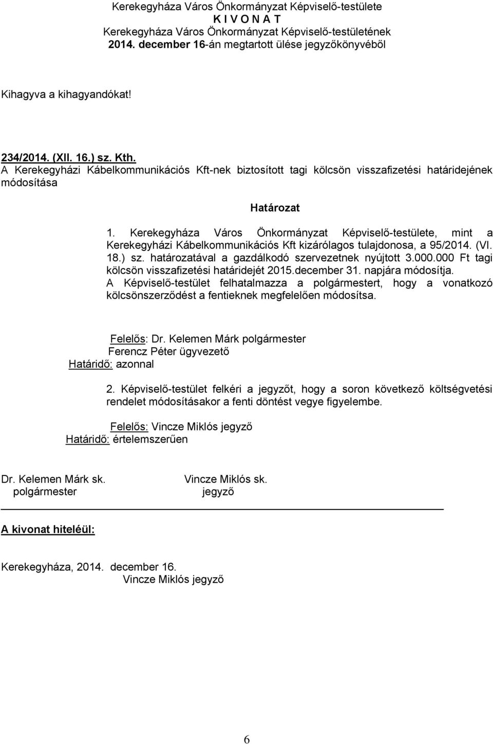 Kerekegyháza Város Önkormányzat Képviselő-testülete, mint a Kerekegyházi Kábelkommunikációs Kft kizárólagos tulajdonosa, a 95/2014. (VI. 18.) sz. határozatával a gazdálkodó szervezetnek nyújtott 3.