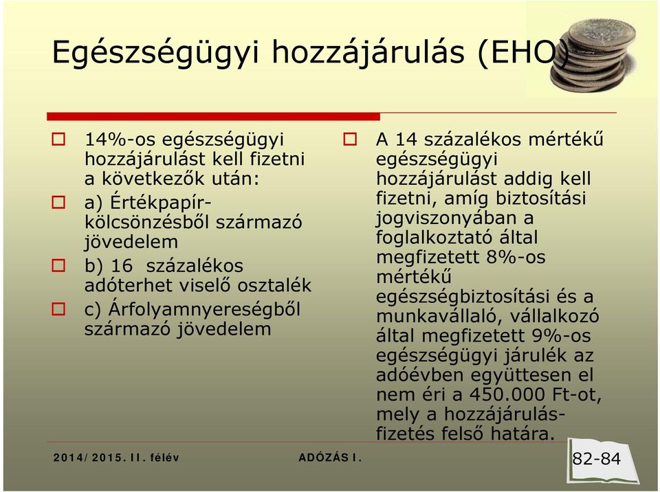 félév A 14 százalékos mértékű egészségügyi hozzájárulást addig kell fizetni, amíg biztosítási jogviszonyában a foglalkoztató által megfizetett 8%-os