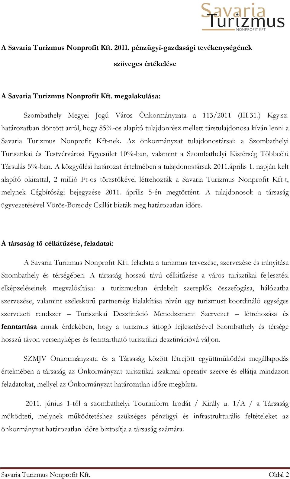 határozatban döntött arról, hogy 85%-os alapító tulajdonrész mellett társtulajdonosa kíván lenni a Savaria Turizmus Nonprofit Kft-nek.