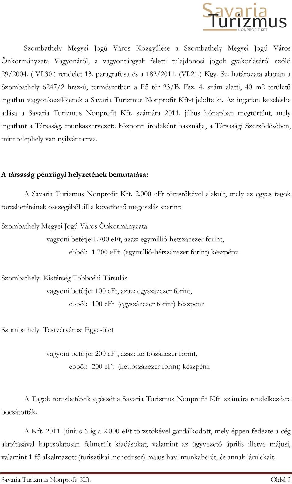 szám alatti, 40 m2 területű ingatlan vagyonkezelőjének a Savaria Turizmus Nonprofit Kft-t jelölte ki. Az ingatlan kezelésbe adása a Savaria Turizmus Nonprofit Kft. számára 2011.