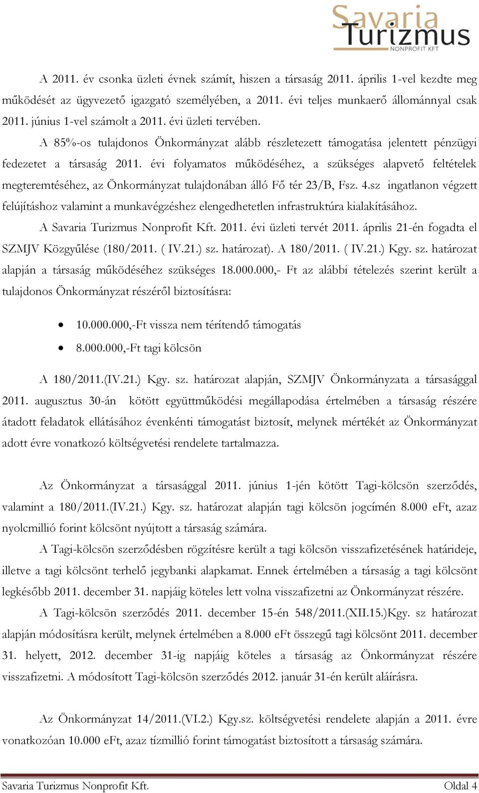 évi folyamatos működéséhez, a szükséges alapvető feltételek megteremtéséhez, az Önkormányzat tulajdonában álló Fő tér 23/B, Fsz. 4.