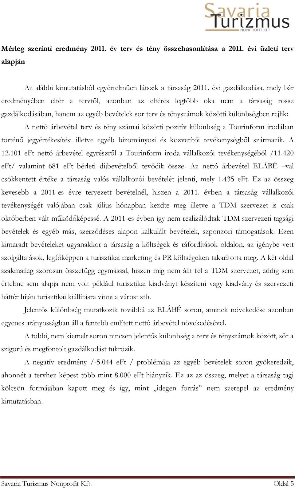 rejlik: A nettó árbevétel terv és tény számai közötti pozitív különbség a Tourinform irodában történő jegyértékesítési illetve egyéb bizományosi és közvetítői tevékenységből származik. A 12.