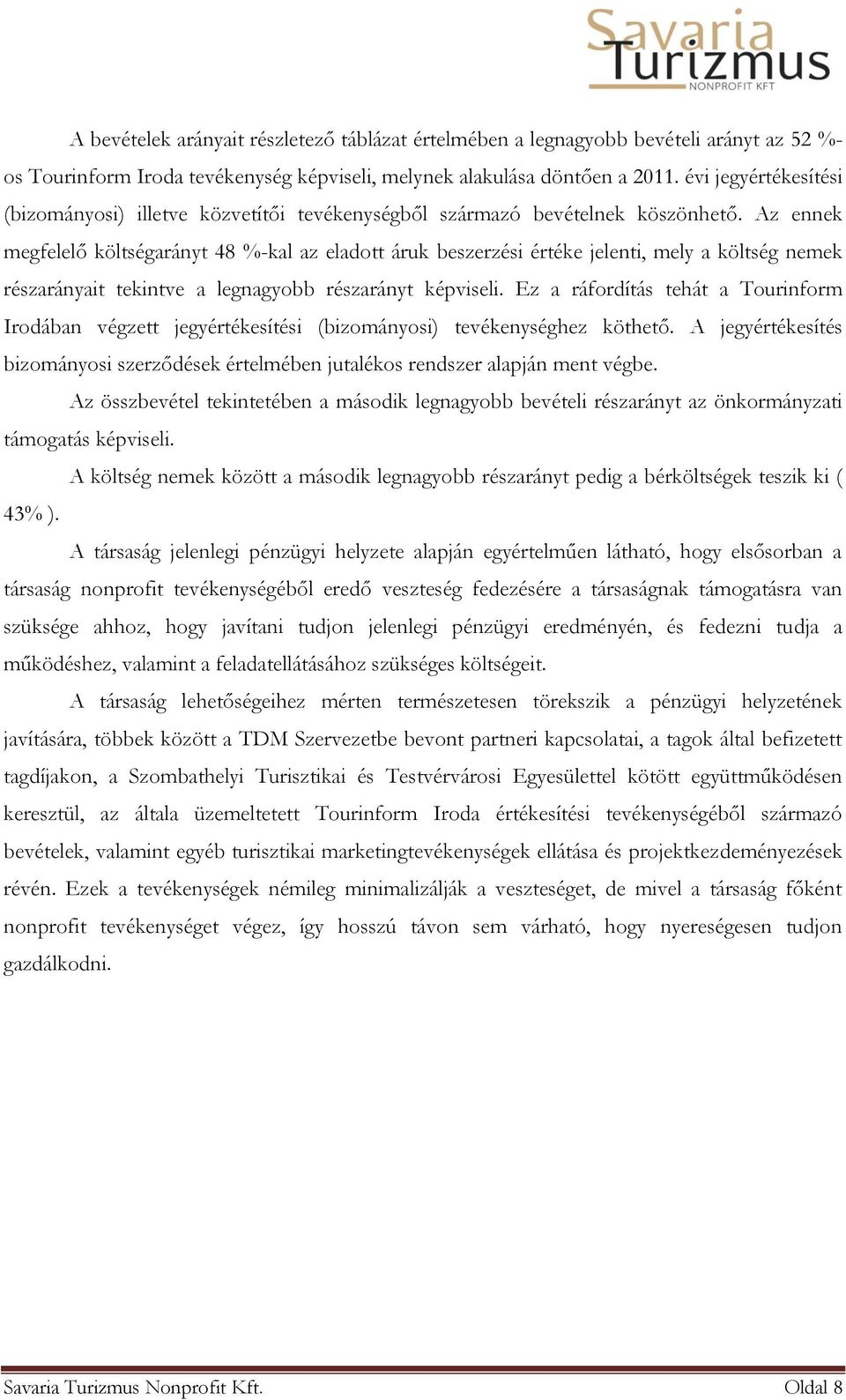 Az ennek megfelelő költségarányt 48 %-kal az eladott áruk beszerzési értéke jelenti, mely a költség nemek részarányait tekintve a legnagyobb részarányt képviseli.