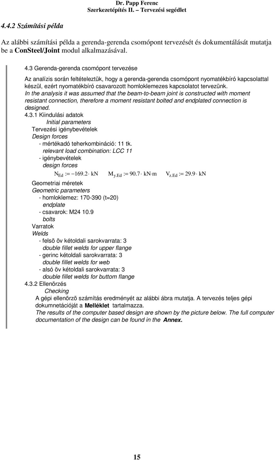 tervezünk. In the analysis it was assumed that the beam-to-beam joint is constructed with moment resistant connection, therefore a moment resistant bolted and endplated connection is designed. 4.3.