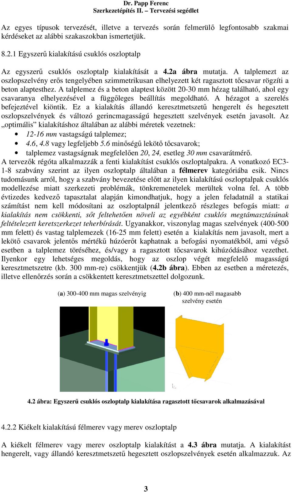 A talplemezt az oszlopszelvény erős tengelyében szimmetrikusan elhelyezett két ragasztott tőcsavar rögzíti a beton alaptesthez.