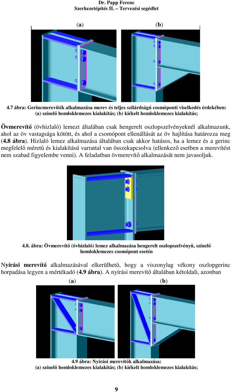 lemezt általában csak hengerelt oszlopszelvényeknél alkalmazunk, ahol az öv vastagsága kötött, és ahol a csomópont ellenállását az öv hajlítása határozza meg (4.8 ábra).
