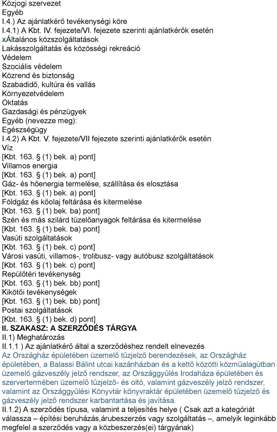 Környezetvédelem Oktatás Gazdasági és pénzügyek Egyéb (nevezze meg): Egészségügy I.4.2) A Kbt. V. fejezete/vii fejezete szerinti ajánlatkérők esetén Víz [Kbt. 163. (1) bek.