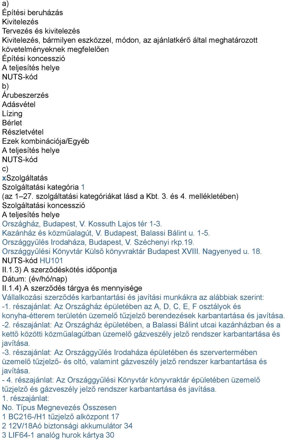 szolgáltatási kategóriákat lásd a Kbt. 3. és 4. mellékletében) Szolgáltatási koncesszió A teljesítés helye Országház, Budapest, V. Kossuth Lajos tér 1-3. Kazánház és közműalagút, V.