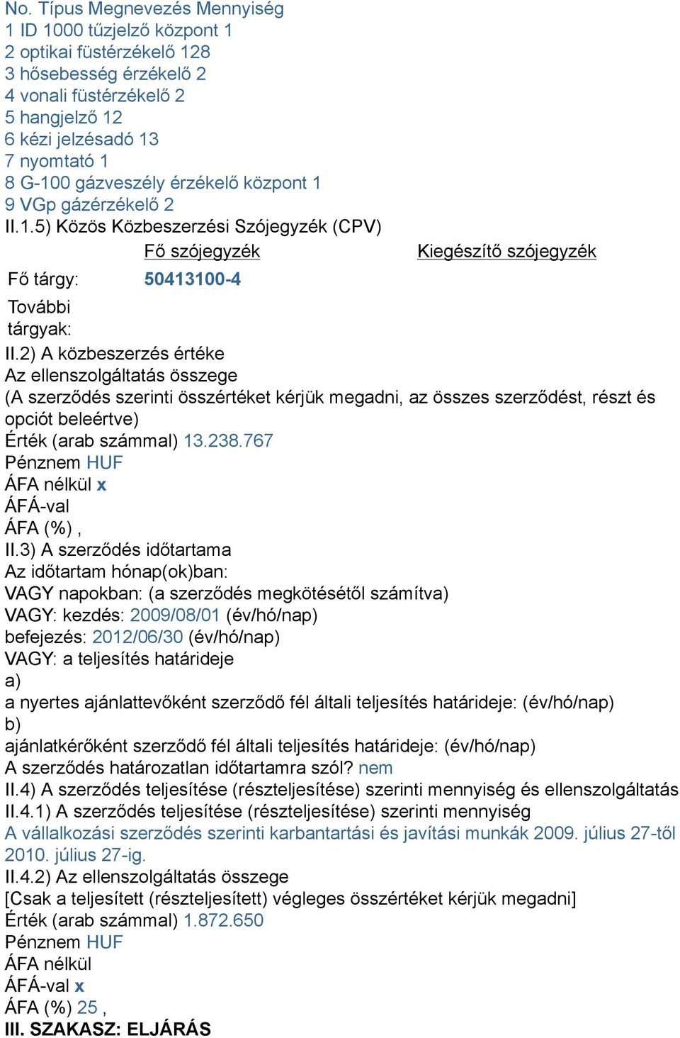 2) A közbeszerzés értéke Az ellenszolgáltatás összege (A szerződés szerinti összértéket kérjük megadni, az összes szerződést, részt és opciót beleértve) Érték (arab számmal) 13.238.