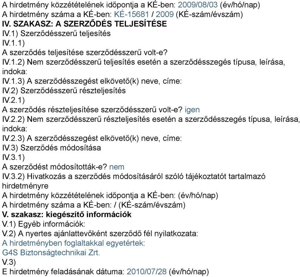 2) Szerződésszerű részteljesítés IV.2.1) A szerződés részteljesítése szerződésszerű volt-e? igen IV.2.2) Nem szerződésszerű részteljesítés esetén a szerződésszegés típusa, leírása, indoka: IV.2.3) A szerződésszegést elkövető(k) neve, címe: IV.