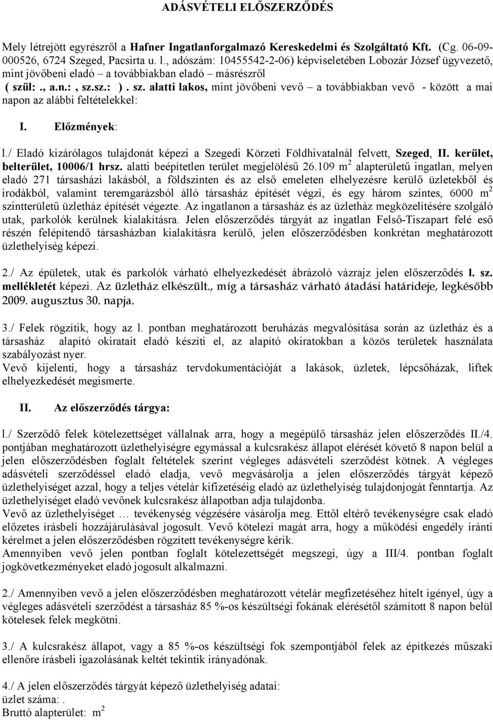 / Eladó kizárólagos tulajdonát képezi a Szegedi Körzeti Földhivatalnál felvett, Szeged, II. kerület, belterület, 10006/1 hrsz. alatti beépítetlen terület megjelölésű 26.