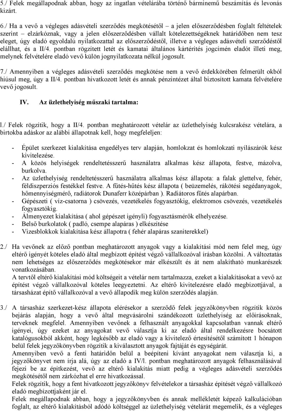 eleget, úgy eladó egyoldalú nyilatkozattal az előszerződéstől, illetve a végleges adásvételi szerződéstől elállhat, és a II/4.