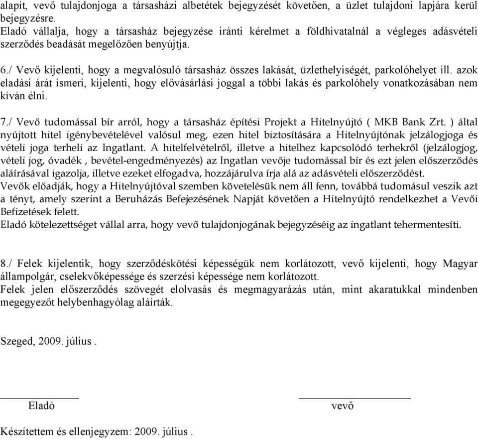 / Vevő kijelenti, hogy a megvalósuló társasház összes lakását, üzlethelyiségét, parkolóhelyet ill.