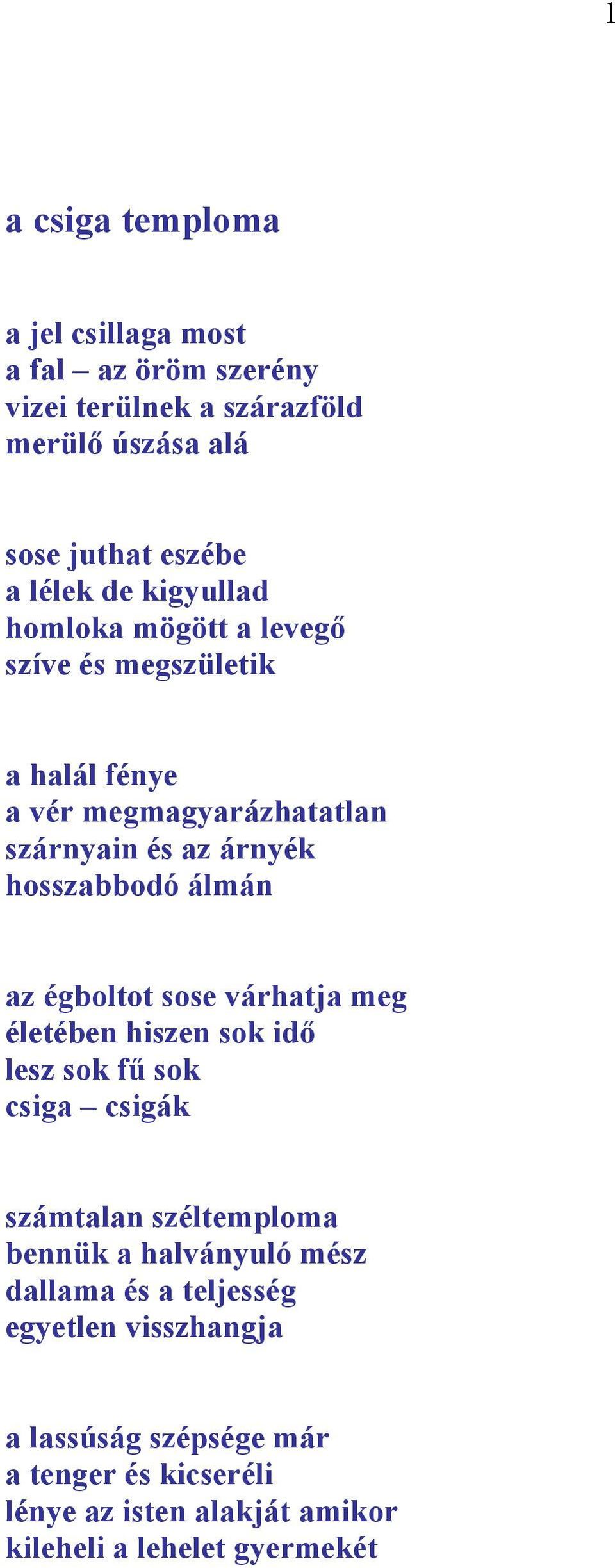az égboltot sose várhatja meg életében hiszen sok idő lesz sok fű sok csiga csigák számtalan széltemploma bennük a halványuló mész
