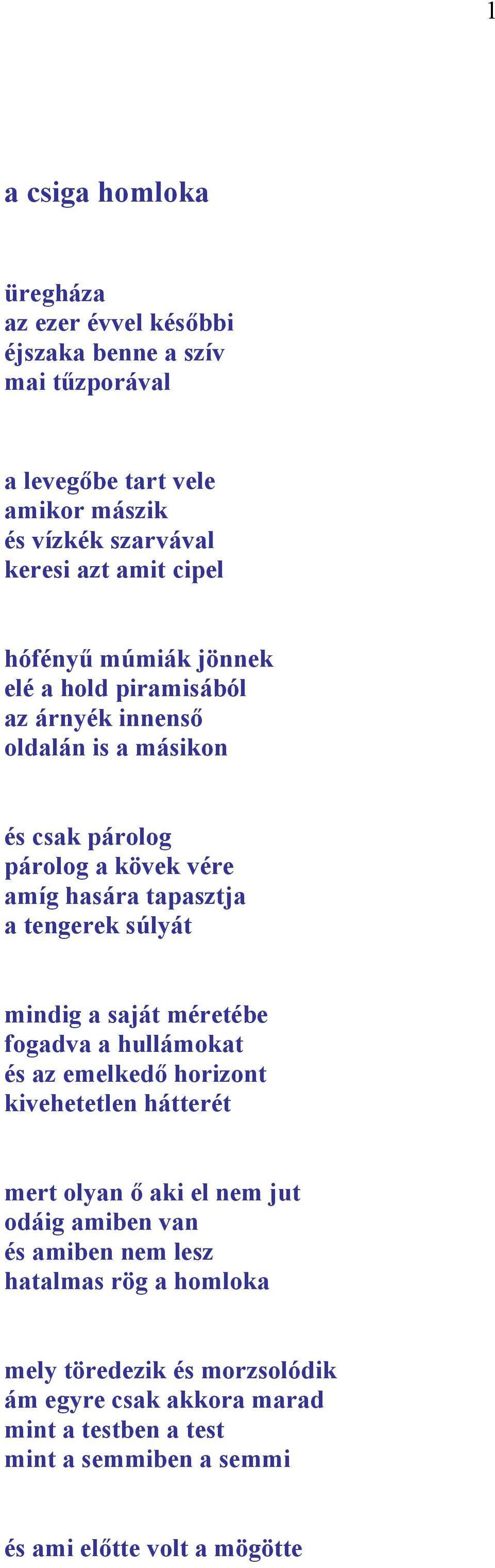 tengerek súlyát mindig a saját méretébe fogadva a hullámokat és az emelkedő horizont kivehetetlen hátterét mert olyan ő aki el nem jut odáig amiben van és