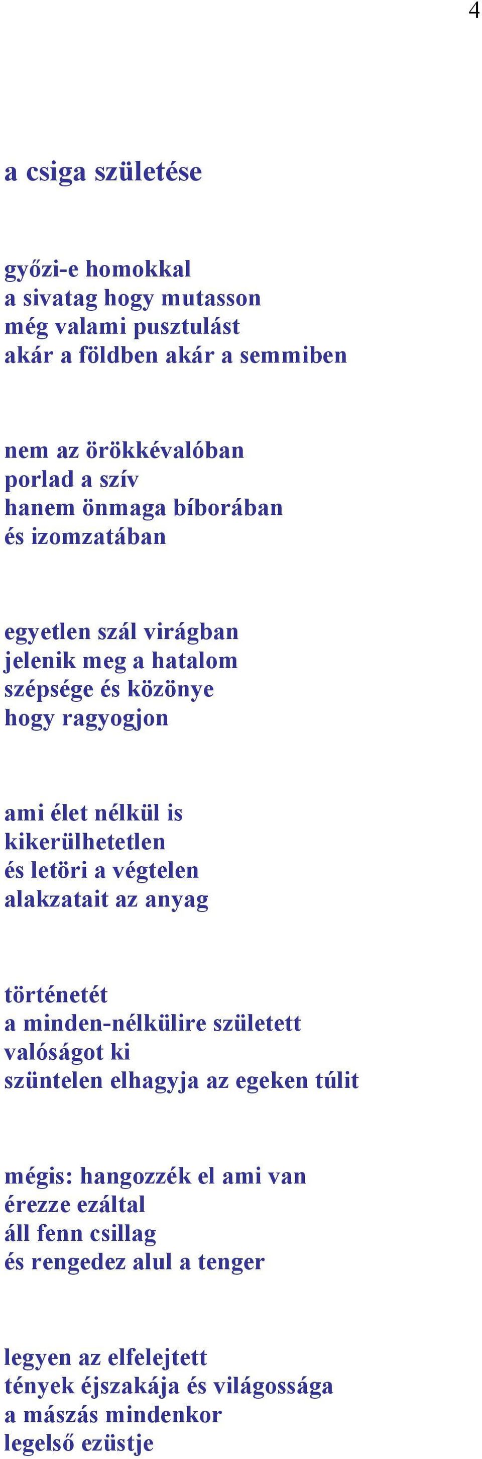 kikerülhetetlen és letöri a végtelen alakzatait az anyag történetét a minden-nélkülire született valóságot ki szüntelen elhagyja az egeken túlit mégis: