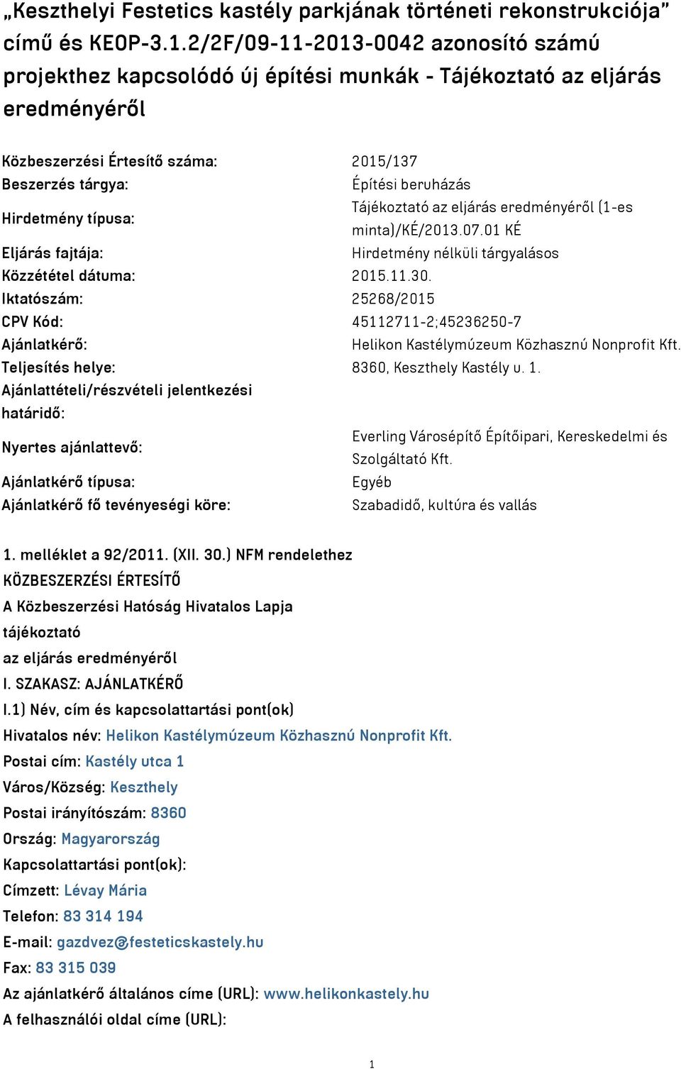 Hirdetmény típusa: Tájékoztató az eljárás eredményéről (1-es minta)/ké/2013.07.01 KÉ Eljárás fajtája: Hirdetmény nélküli tárgyalásos Közzététel dátuma: 2015.11.30.
