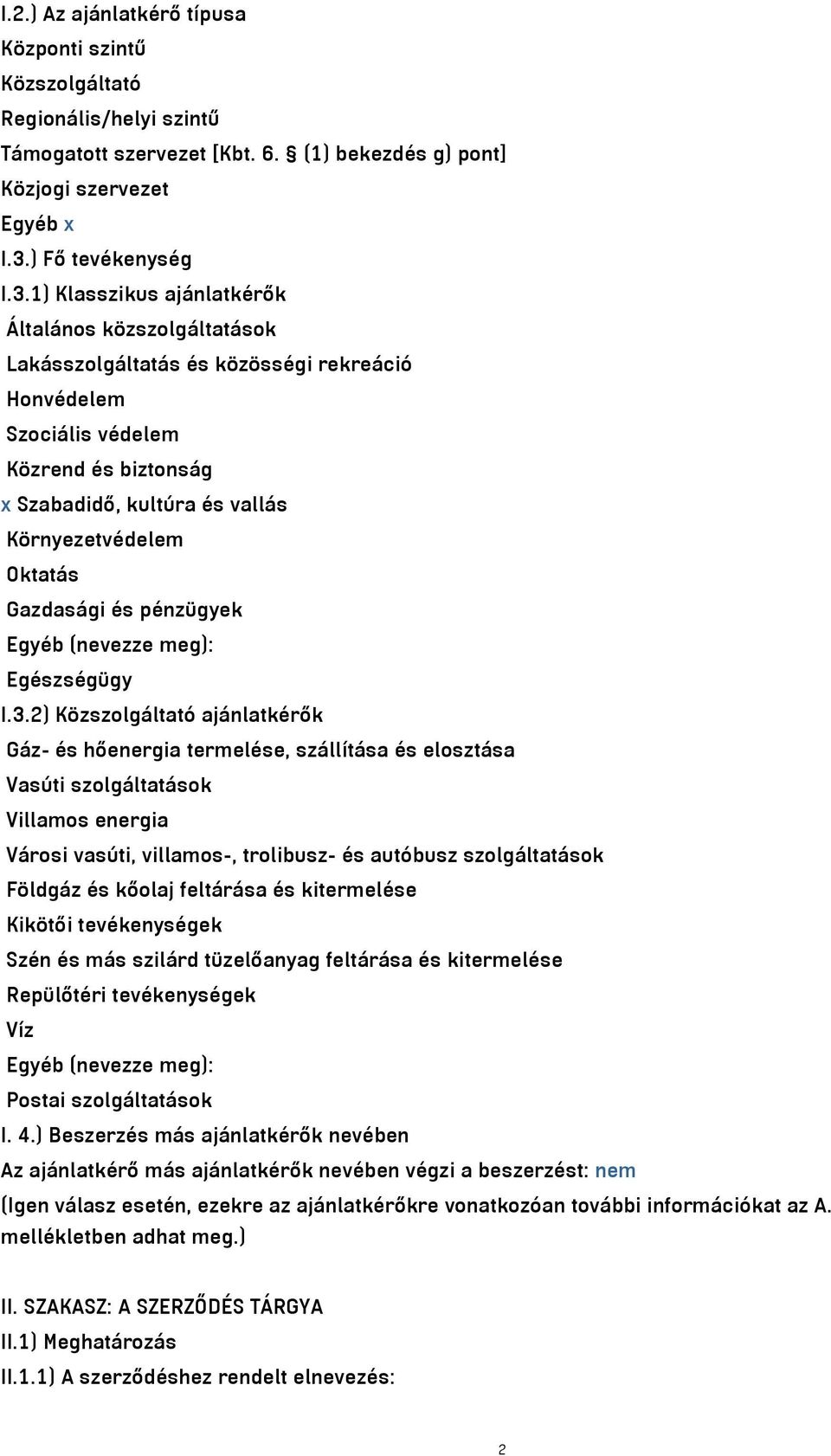 1) Klasszikus ajánlatkérők Általános közszolgáltatások Lakásszolgáltatás és közösségi rekreáció Honvédelem Szociális védelem Közrend és biztonság x Szabadidő, kultúra és vallás Környezetvédelem